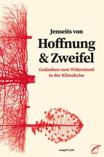 Jenseits von Hoffnung und Zweifel: Gedanken zum Widerstand in der Klimakrise von Unrast Verlag