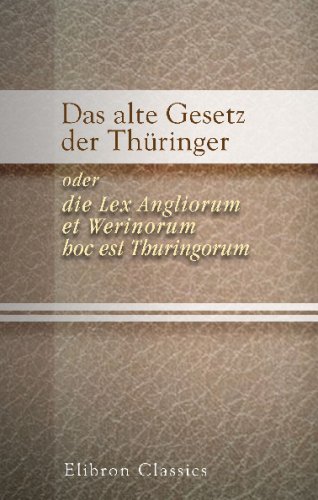 Das alte Gesetz der Thüringer, oder, die Lex Angliorum et Werinorum, hoc est Thuringorum