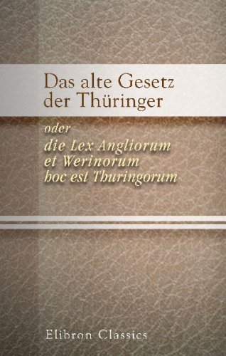 Das alte Gesetz der Thüringer, oder, die Lex Angliorum et Werinorum, hoc est Thuringorum Das alte Gesetz der Thüringer, oder, die Lex Angliorum et Werinorum, hoc est Thuringorum