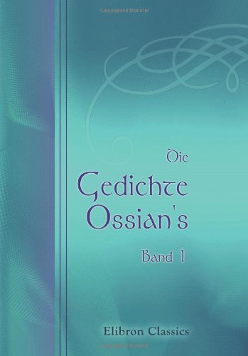 Die Gedichte Ossian's: Aus dem Gaelischen von Christian Wilhelm Ahlwardt. Band 1