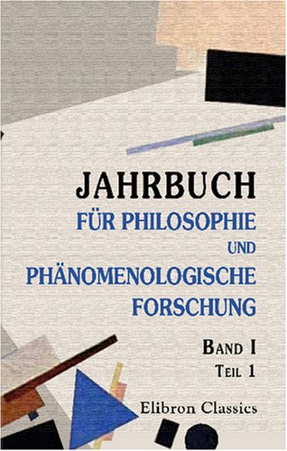 Jahrbuch für Philosophie und phänomenologische Forschung: In Gemeinschaft mit M. Geiger, A. Pfänder, A. Reinach, M. Scheler herausgegeben von Edmund Husserl. Band 1, Teil 1 Jahrbuch für Philosophie und phänomenologische Forschung: In Gemeinschaft mit M. Geiger, A. Pfänder, A. Reinach, M. Scheler herausgegeben von Edmund Husserl. Band 1, Teil 1