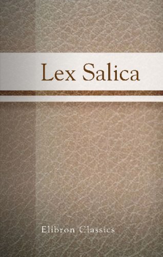 Lex Salica: Herausgegeben von J. Fr. Behrend, nebst den Capitularien zur Lex Salica bearbeitet von Alfred Boretius von Adamant Media Corporation