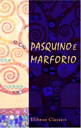 Pasquino e Marforio: Satire ed epigrammi. Con prefazione e note di Giuseppe Petrai Pasquino e Marforio: Satire ed epigrammi. Con prefazione e note di Giuseppe Petrai