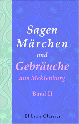Sagen, Märchen und Gebräuche aus Meklenburg: Gesammelt und herausgegeben von Karl Bartsch. Band II. Gebräuche und Aberglaube