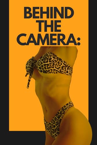 Behind the Camera: A Comprehensive Guide to the Adult Entertainment Industry (Dirty)