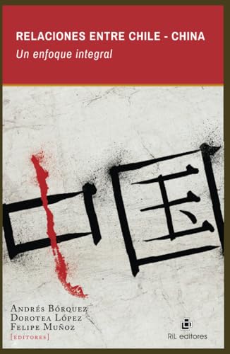 Relaciones entre Chile-China. Un enfoque integral Relaciones entre Chile-China. Un enfoque integral von RIL Editores