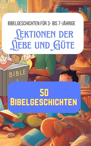 Lektionen der Liebe und Güte | Bibelgeschichten für 3- bis 7-Jährige: 50 Bibelgeschichten Lektionen der Liebe und Güte | Bibelgeschichten für 3- bis 7-Jährige: 50 Bibelgeschichten von Independently published