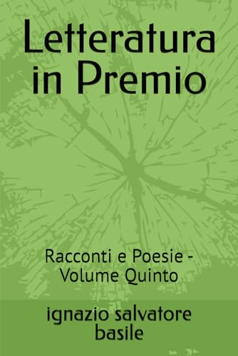 Letteratura in Premio: Racconti e Poesie - Volume Quinto von Independently published