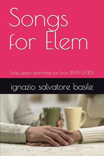 Songs for Elem: Forty years searching for love (1976-2015) (Collana Eraton, Band 25) von Independently published