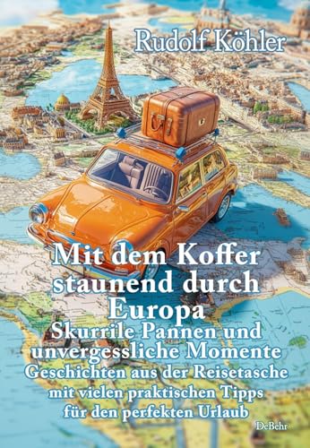 Mit dem Koffer staunend durch Europa - Skurrile Pannen und unvergessliche Momente eines Reisenden - Geschichten aus der Reisetasche mit vielen praktischen Tipps für den perfekten Urlaub von Verlag DeBehr
