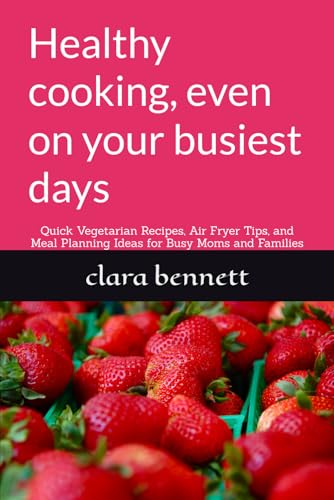 Healthy cooking, even on your busiest days: Quick Vegetarian Recipes, Air Fryer Tips, and Meal Planning Ideas for Busy Moms and Families Healthy cooking, even on your busiest days: Quick Vegetarian Recipes, Air Fryer Tips, and Meal Planning Ideas for Busy Moms and Families von Independently published