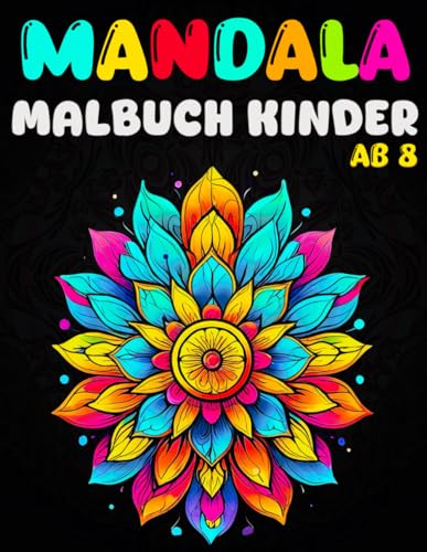 Mandala Malbuch Kinder Ab 8 Blumen: 45 Entspannende Und Schöne Ausmalmotive Zum Ausmalen. Ausmalbuch Für Erwachsene Und Kinder Ab 8 Jahren (mandala-Malblock Für Kinder) von Independently published