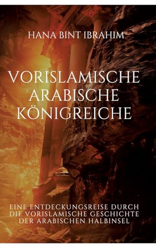 Vorislamische Arabische Königreiche: Eine Entdeckungsreise durch die vorislamische Geschichte der arabischen Halbinsel von tredition