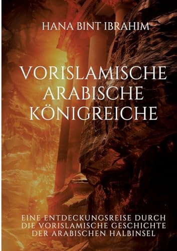 Vorislamische Arabische Königreiche: Eine Entdeckungsreise durch die vorislamische Geschichte der arabischen Halbinsel von tredition