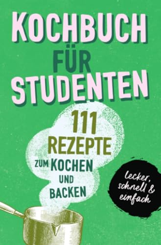 KOCHBUCH FÜR STUDENTEN: Studentenkochbuch & -backbuch mit 111 Rezepten zum Kochen & Backen als Student - lecker, schnell & einfach gut: ... Student - lecker, schnell & einfach gut KOCHBUCH FÜR STUDENTEN: Studentenkochbuch & -backbuch mit 111 Rezepten zum Kochen & Backen als Student - lecker, schnell & einfach gut: ... Student - lecker, schnell & einfach gut