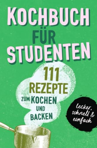 KOCHBUCH FÜR STUDENTEN: Studentenkochbuch & -backbuch mit 111 Rezepten zum Kochen & Backen als Student - lecker, schnell & einfach gut: ... Student - lecker, schnell & einfach gut KOCHBUCH FÜR STUDENTEN: Studentenkochbuch & -backbuch mit 111 Rezepten zum Kochen & Backen als Student - lecker, schnell & einfach gut: ... Student - lecker, schnell & einfach gut