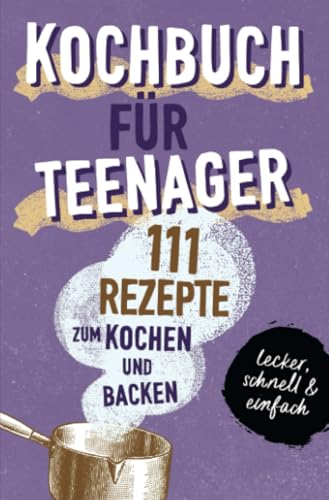KOCHBUCH FÜR TEENAGER: 111 köstliche Rezepte zum Kochen und Backen für Mädchen & Jungs. Das perfekte Teenie-Kochbuch & -Backbuch – schnell, einfach & ... – schnell, einfach & super lecker von neopubli GmbH