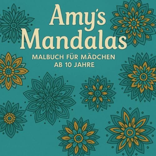 Amy´s Mandalas. 50 Mandalas zum Ausmalen für Mädchen ab 10 Jahren. von Independently published