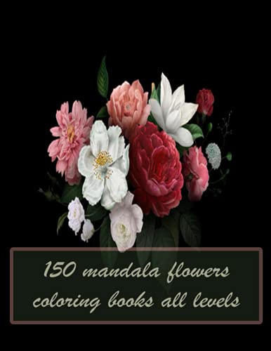 150 mandala flowers coloring books all levels: 150 Magical Mandalas flowers| An Adult Coloring Book with Fun, Easy, and Relaxing Mandalas von Independently published