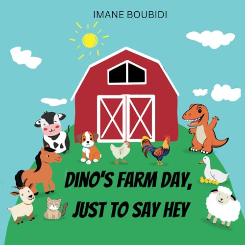 Dino’s Farm Day, Just to Say Hey: A Farm Animals Children's Book Featuring a T-Rex Dinosaur for Toddlers, Pre-schoolers, Kindergarten, and Early Readers von Independently published