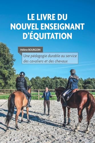 Le livre du nouvel enseignant d'équitation: Une pédagogie durable au service des cavaliers et des chevaux
