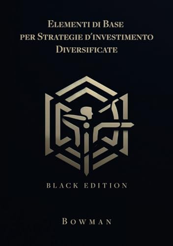 ELEMENTI DI BASE PER STRATEGIE D'INVESTIMENTO DIVERSIFICATE: Ed. 2024 (Black Edition)