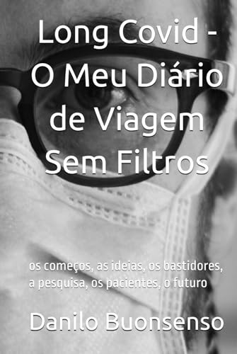 Long Covid - O Meu Diário de Viagem Sem Filtros: os começos, as ideias, os bastidores, a pesquisa, os pacientes, o futuro von Independently published