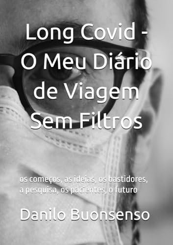 Long Covid - O Meu Diário de Viagem Sem Filtros: os começos, as ideias, os bastidores, a pesquisa, os pacientes, o futuro von Independently published
