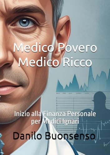 Medico Povero Medico Ricco: Inizio alla Finanza Personale per Medici Ignari von Independently published