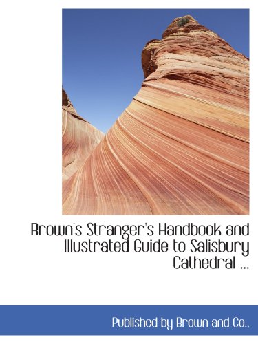 Brown's Stranger's Handbook and Illustrated Guide to Salisbury Cathedral ... Brown's Stranger's Handbook and Illustrated Guide to Salisbury Cathedral ... von BiblioBazaar