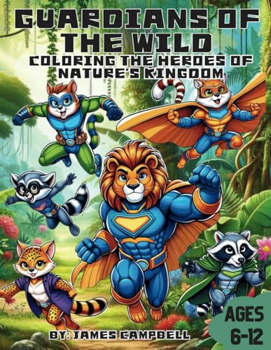 Guardians Of The Wild: Coloring The Hero's Of Natures Kingdom: Superhero Animal Coloring Book, Coloring Book For Kids von Independently published