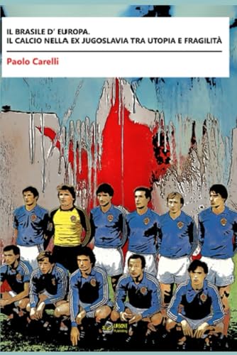 Il Brasile d’Europa. Il calcio nella ex Jugoslavia tra utopia e fragilità von urbone publishing