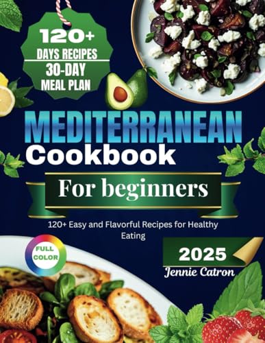 Mediterranean Cookbook for Beginners 2025: 120+ Easy and Flavorful Recipes for Healthy Eating von Independently published