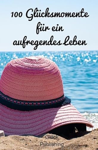 100 Glücksmomente für ein aufregendes Leben: Lebenstagebuch mit 100 Dinge, die man im Leben gemacht haben sollte inkl. Platz für ein Beweisbild
