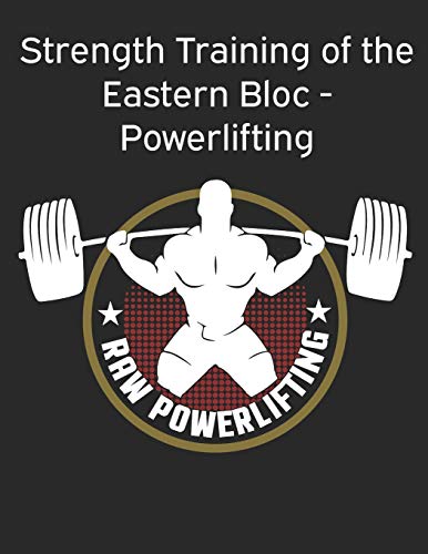 Strength Training of the Eastern Bloc - Powerlifting: weight training, strength building and muscle building von Independently Published