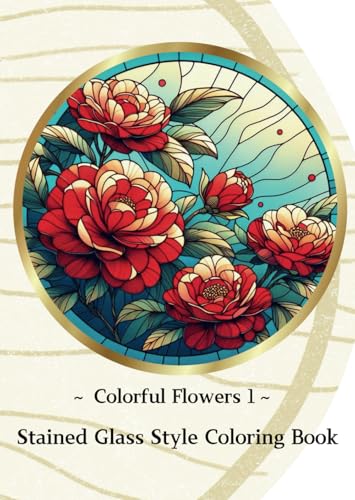 ～ Colorful Flowers 1～ Stained Glass Style Coloring Book von Independently published