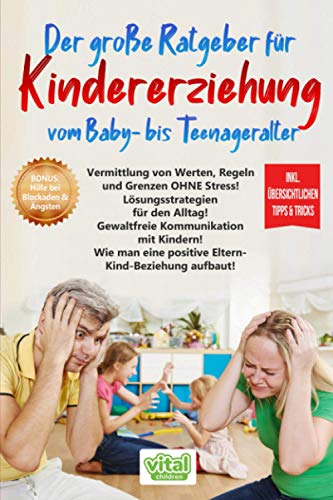 Der große Ratgeber für KINDERERZIEHUNG vom Baby- bis Teenageralter: Vermittlung von Werten, Regeln und Grenzen OHNE Stress! Der große Ratgeber für KINDERERZIEHUNG vom Baby- bis Teenageralter: Vermittlung von Werten, Regeln und Grenzen OHNE Stress!