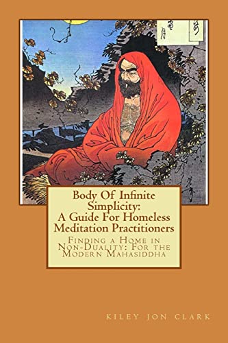 Body Of Infinite Simplicity: A Guide For Homeless Meditation Practitioners: Finding a Home in Nonduality: For the Modern Mahasiddha (Dharma-Path Books, Band 1) von CREATESPACE