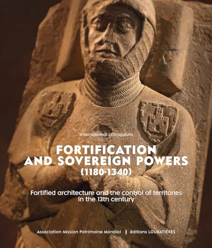Fortification and sovereign powers (1180-1340): Fortified architecture and the control of territories in the 13th century. Acts of the Carcassonne conference, 18-21 November 2021