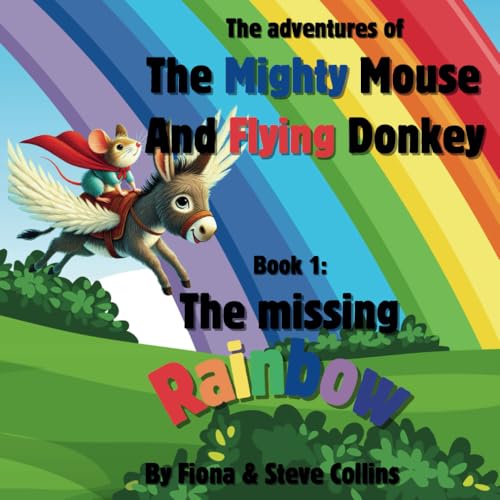 The Adventures of the Mighty Mouse and Flying Donkey: Book:1 The missing rainbow The Adventures of the Mighty Mouse and Flying Donkey: Book:1 The missing rainbow von Independently published