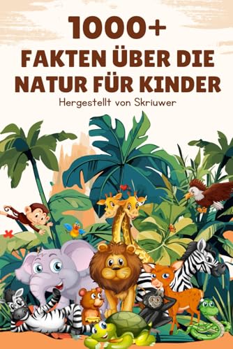 1000+ Fakten über die Natur für Kinder: Entdecken Sie die Wunder unserer Welt! 1000+ Fakten über die Natur für Kinder: Entdecken Sie die Wunder unserer Welt!