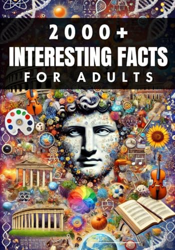 2000+ Random Interesting Facts Book for Adults: Discoveries from History, Science, and Beyond 2000+ Random Interesting Facts Book for Adults: Discoveries from History, Science, and Beyond