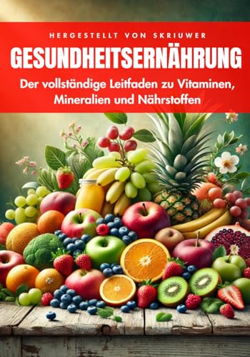 Buch zur Gesundheitsernährung: Der vollständige Leitfaden zu Vitaminen, Mineralien und Nährstoffen Buch zur Gesundheitsernährung: Der vollständige Leitfaden zu Vitaminen, Mineralien und Nährstoffen