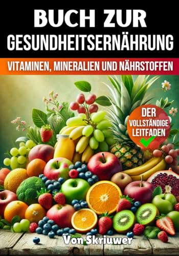 Buch zur Gesundheitsernährung: Der vollständige Leitfaden zu Vitaminen, Mineralien und Nährstoffen Buch zur Gesundheitsernährung: Der vollständige Leitfaden zu Vitaminen, Mineralien und Nährstoffen von Independently published