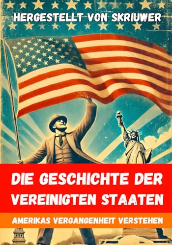 Die Geschichte der USA | Amerikas Vergangenheit verstehen: Die Geschichte der Vereinigten Staaten von Amerika