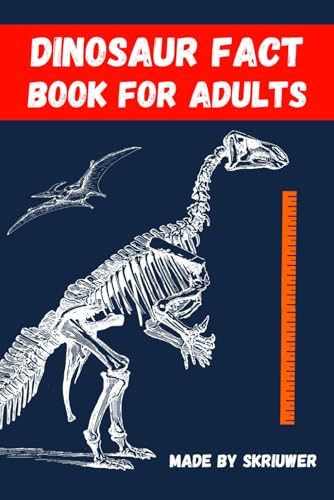 Dinosaur Fact Book For Adults: Dinosaurs Uncovered: 300 Fascinating Facts for Grown Ups Dinosaur Fact Book For Adults: Dinosaurs Uncovered: 300 Fascinating Facts for Grown Ups