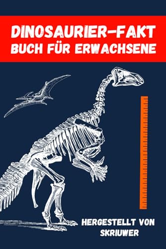 Dinosaurier-Faktenbuch Für Erwachsene: Dinosaurier aufgedeckt: 300 faszinierende Fakten für Erwachsene Dinosaurier-Faktenbuch Für Erwachsene: Dinosaurier aufgedeckt: 300 faszinierende Fakten für Erwachsene von Independently published