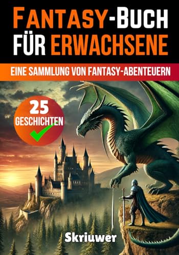 Ein Fantasy-Buch für Erwachsene mit 25 Geschichten: Eine Sammlung von Fantasy-Abenteuern Ein Fantasy-Buch für Erwachsene mit 25 Geschichten: Eine Sammlung von Fantasy-Abenteuern von Independently published