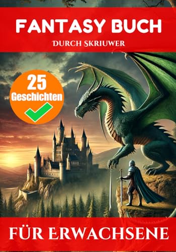 Ein Fantasy-Buch für Erwachsene mit 25 Geschichten: Eine Sammlung von Fantasy-Abenteuern Ein Fantasy-Buch für Erwachsene mit 25 Geschichten: Eine Sammlung von Fantasy-Abenteuern