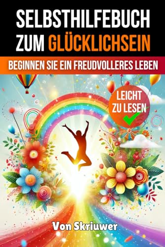 Ein Selbsthilfebuch zum Glücklichsein: Beginnen Sie ein freudvolleres und erfüllteres Leben Ein Selbsthilfebuch zum Glücklichsein: Beginnen Sie ein freudvolleres und erfüllteres Leben von Independently published